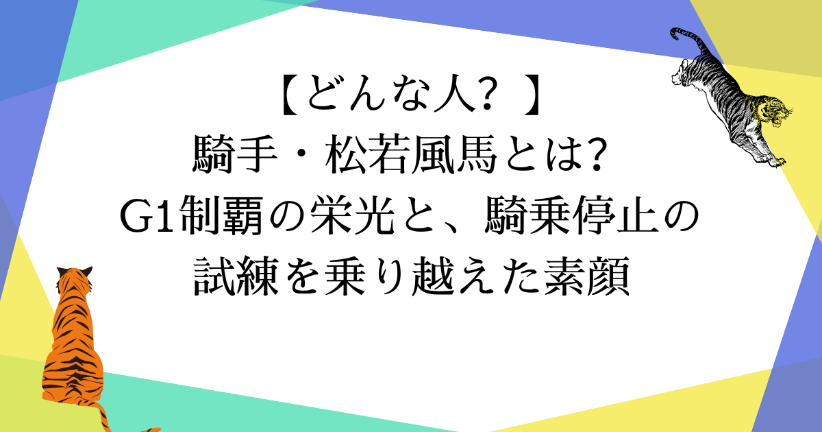 【どんな人?】騎手・松若風馬とは?G1制覇の栄光と、騎乗停止の試練を乗り越えた素顔